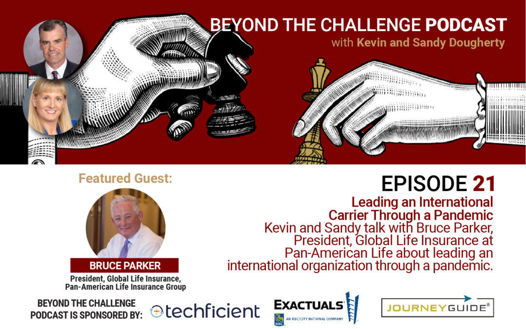 Episode 21 with Bruce Parker, President, Global Life Insurance at Pan-American Life Insurance Group – Leading an International Carrier Through a Pandemic