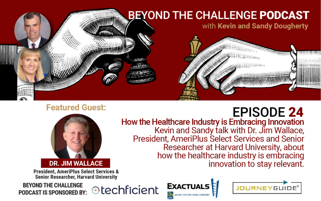 Episode 24 with Dr. Jim Wallace, President, AmeriPlus Select Services and Senior Researcher at Harvard University – How the Health Care Industry Is Embracing Innovation